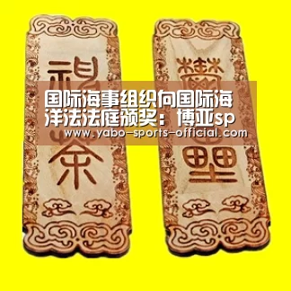 国际海事组织向国际海洋法法庭颁奖:博亚sports官网(图3) 博亚sports官网