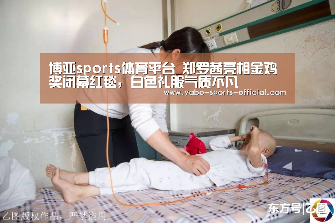 博亚sports体育平台_郑罗茜亮相金鸡奖闭幕红毯,白色礼服气质不凡(图3) 博亚sportsapp
