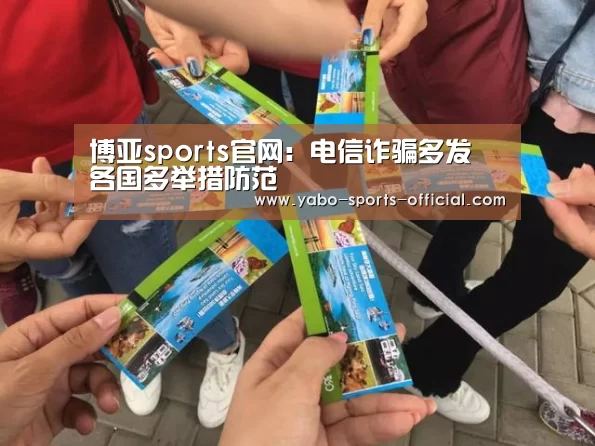 博亚sports官网:电信诈骗多发 各国多举措防范(图2) 博亚sportsAPP下载