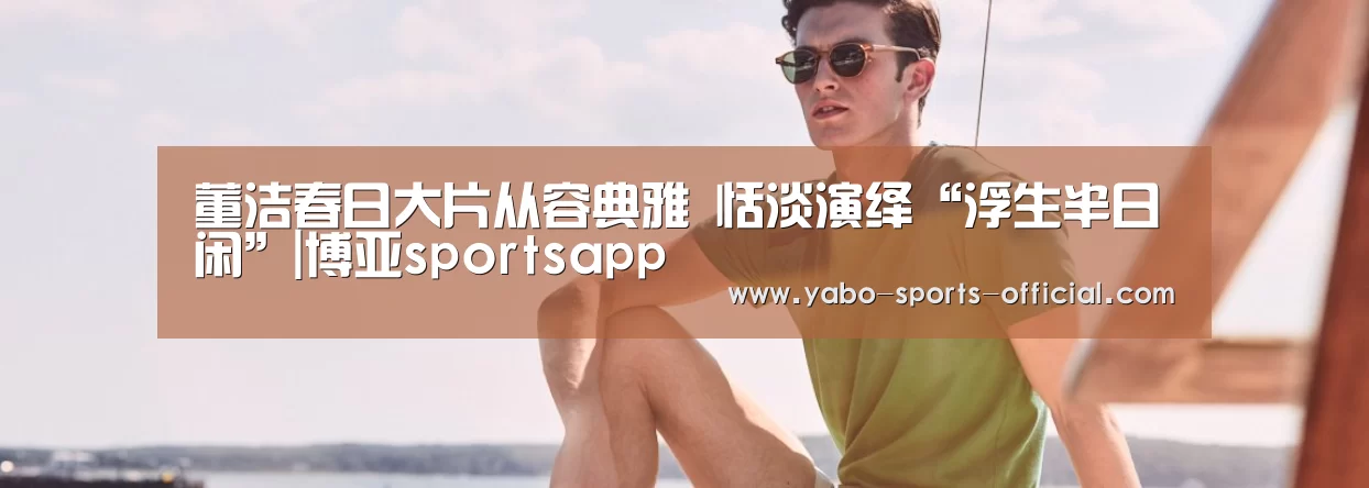 董洁春日大片从容典雅 恬淡演绎“浮生半日闲”|博亚sportsapp(图2) 博亚sports体育平台