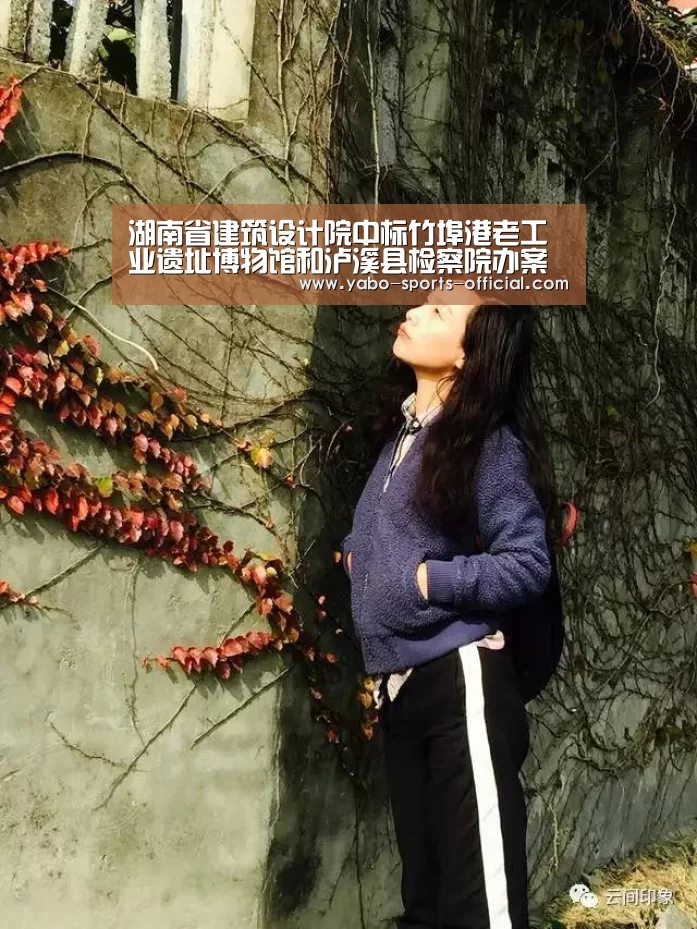 湖南省建筑设计院中标竹埠港老工业遗址博物馆和泸溪县检察院办案用房和专业技术用房项目(EPC)总承包【博亚sportsAPP下载】(图3) 博亚sportsapp